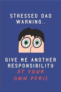 Stressed Dad Warning.. Give Me Another Responsibility at Your Own Peril