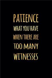 Patience What You Have When There Are Too Many Witnesses
