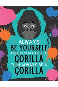 Always Be Yourself Unless You Can Be a Gorilla Then Always Be a Gorilla