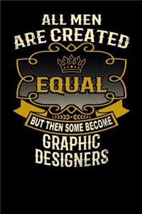 All Men Are Created Equal But Then Some Become Graphic Designers