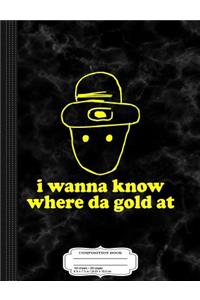 I Wanna Know Where Da Gold at Leprechaun Composition Notebook