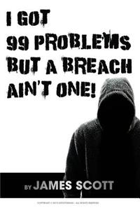 I Got 99 Problems But a Breach Ain't One