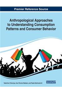 Anthropological Approaches to Understanding Consumption Patterns and Consumer Behavior