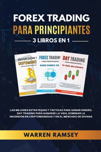 FOREX TRADING PARA PRINCIPIANTES 3 LIBROS EN 1 Las Mejores Estrategias Y Tácticas Para Ganar Dinero, Day Trading Para Ganarse La Vida, Dominar La Inversión En Criptomonedas Y En El Mercado De Divisas