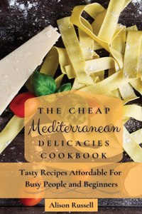 The Cheap Mediterranean Delicacies Cookbook