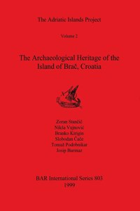 Adriatic Islands Project Volume 2 - The Archaeological Heritage of the Island of Brač, Croatia