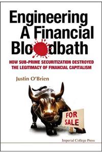 Engineering A Financial Bloodbath: How Sub-prime Securitization Destroyed The Legitimacy Of Financial Capitalism