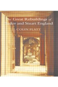 The Great Rebuildings Of Tudor And Stuart England