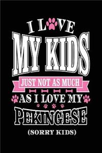 I Love My Kids Just Not As Much As I Love My Pekingese (Sorry Kids)