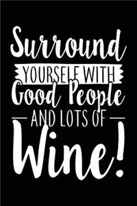 Surround Yourself With Good People And Lots OF Wine!