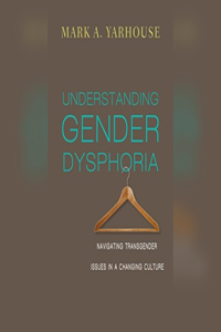 Understanding Gender Dysphoria: Navigating Transgender Issues in a Changing Culture