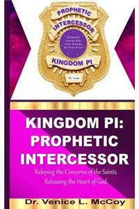 Kingdom PI: Prophetic Intercessor (Relaying the Concerns of the Saints, while Releasing the Heart of God)