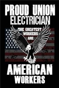 Proud Union Electrician: The Greatest Workers Are American Workers: Electrician Union Strong American Flag Notebook Gift