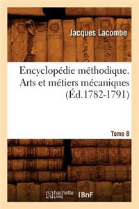Encyclopédie Méthodique. Arts Et Métiers Mécaniques. Tome 8 (Éd.1782-1791)
