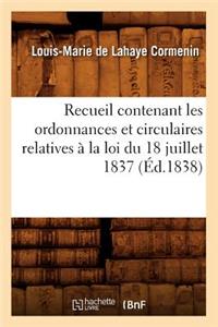 Recueil Contenant Les Ordonnances Et Circulaires Relatives À La Loi Du 18 Juillet 1837 (Éd.1838)