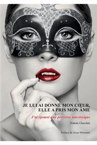 Je lui ai donné mon coeur, elle a pris mon âme. J'ai épousé une perverse narcissique.: J'ai épousé une perverse narcissique