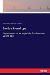 Sunday Snowdrops: lay sermons, more especially for the use of young boys