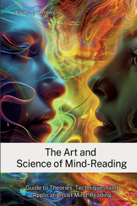 Art and Science of Mind-Reading: Guide to Theories, Techniques, and Applications of Mind-Reading