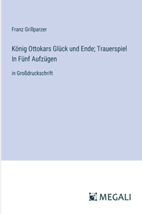 König Ottokars Glück und Ende; Trauerspiel In Fünf Aufzügen