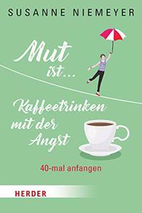 Mut Ist ... Kaffeetrinken Mit Der Angst