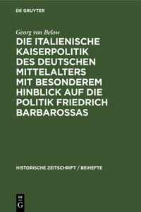 Die Italienische Kaiserpolitik Des Deutschen Mittelalters Mit Besonderem Hinblick Auf Die Politik Friedrich Barbarossas