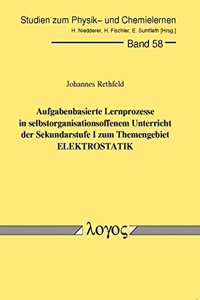 Aufgabenbasierte Lernprozesse in Selbstorganisationsoffenem Unterricht Der Sekundarstufe I Zum Themengebiet Elektrostatik - Eine Feldstudie in Vier 10. Klassen Zu Einer Kartenbasierten Lernumgebung Mit Aufgaben Aus Der Elektrostatik