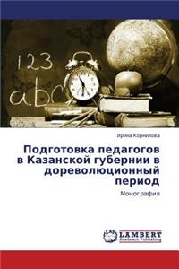 Podgotovka Pedagogov V Kazanskoy Gubernii V Dorevolyutsionnyy Period