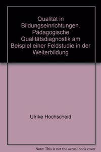 Qualitat in Bildungseinrichtungen. Padagogische Qualitatsdiagnostik Am Beispiel Einer Feldstudie in Der Weiterbildung