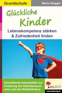 Gluckliche Kinder: Lebenskompetenz starken & Zufriedenheit finden