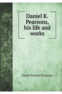 Daniel K.Pearsons, his life and works