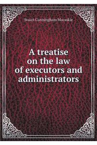 A Treatise on the Law of Executors and Administrators