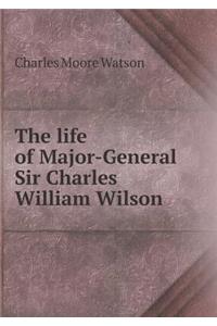 The Life of Major-General Sir Charles William Wilson