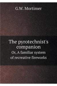 The Pyrotechnist's Companion Or, a Familiar System of Recreative Fireworks