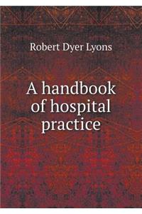 A handbook of hospital practice