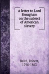 A LETTER TO LORD BROUGHAM ON THE SUBJEC