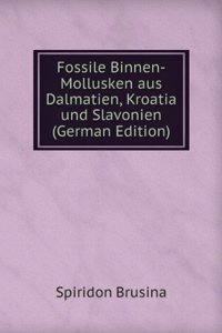Fossile Binnen-Mollusken aus Dalmatien, Kroatia und Slavonien (German Edition)