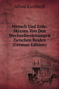 Mensch Und Erde; Skizzen Von Den Wechselbeziehungen Zwischen Beiden (German Edition)