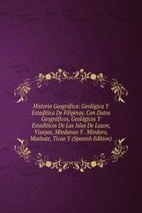 Historia Geografica: Geologica Y Estaditica De Filipinas. Con Datos Geograficos, Geologicos Y Estaditicos De Las Islas De Luzon, Visayas, Mindanao Y . Mindoro, Masbate, Ticao Y (Spanish Edition)