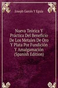 Nueva Teorica Y Practica Del Beneficio De Los Metales De Oro Y Plata Por Fundicion Y Amalgamacion (Spanish Edition)