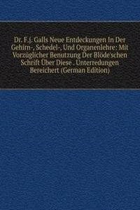 Dr. F.j. Galls Neue Entdeckungen In Der Gehirn-, Schedel-, Und Organenlehre: Mit Vorzuglicher Benutzung Der Blode'schen Schrift Uber Diese . Unterredungen Bereichert (German Edition)