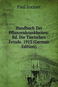 Handbuch Der Pflanzenkrankheiten: Bd. Die Tierischen Feinde. 1913 (German Edition)