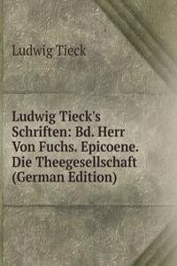 Ludwig Tieck's Schriften: Bd. Herr Von Fuchs. Epicoene. Die Theegesellschaft (German Edition)