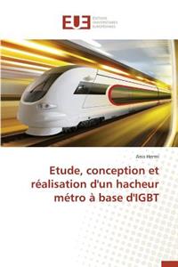 Etude, Conception Et Réalisation d'Un Hacheur Métro À Base d'Igbt