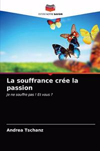 La souffrance crée la passion