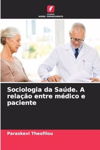 Sociologia da Saúde. A relação entre médico e paciente