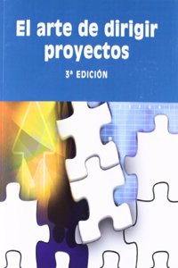 El Arte de Dirigir Proyectos. 3a Edicion