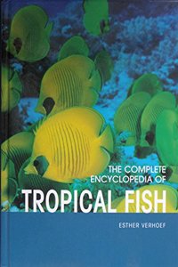 The Complete Encyclopedia of Tropical Fish: How to Keep, Feed and Care for Your Tropical Fish