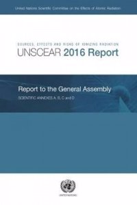 Sources, Effects and Risks of Ionizing Radiation, United Nations Scientific Committee on the Effects of Atomic Radiation (Unscear) 2016 Report