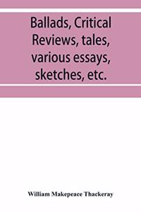 Ballads, critical reviews, tales, various essays, letters, sketches, etc.