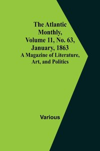 Atlantic Monthly, Volume 11, No. 63, January, 1863; A Magazine of Literature, Art, and Politics